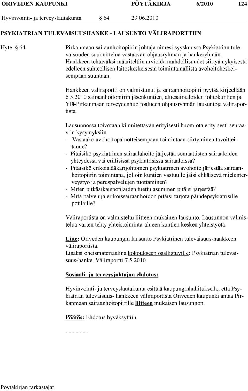hankeryhmän. Hankkeen tehtäväksi määriteltiin arvioida mahdollisuudet siirtyä nykyises tä edelleen suh teellisen laitoskeskeisestä toimintamallista avohoitokeskeisempään suun taan.