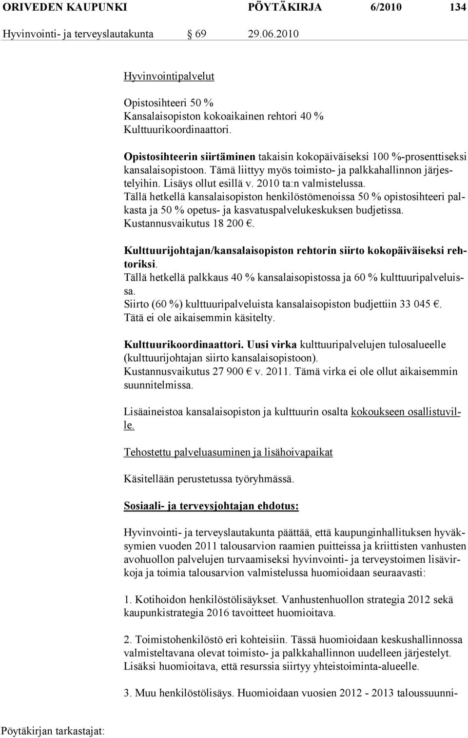 2010 ta:n valmistelussa. Tällä hetkellä kansalaisopiston henkilöstömenoissa 50 % opistosihteeri palkasta ja 50 % opetus- ja kasvatuspalvelukeskuksen budjetissa. Kustannusvaikutus 18 200.