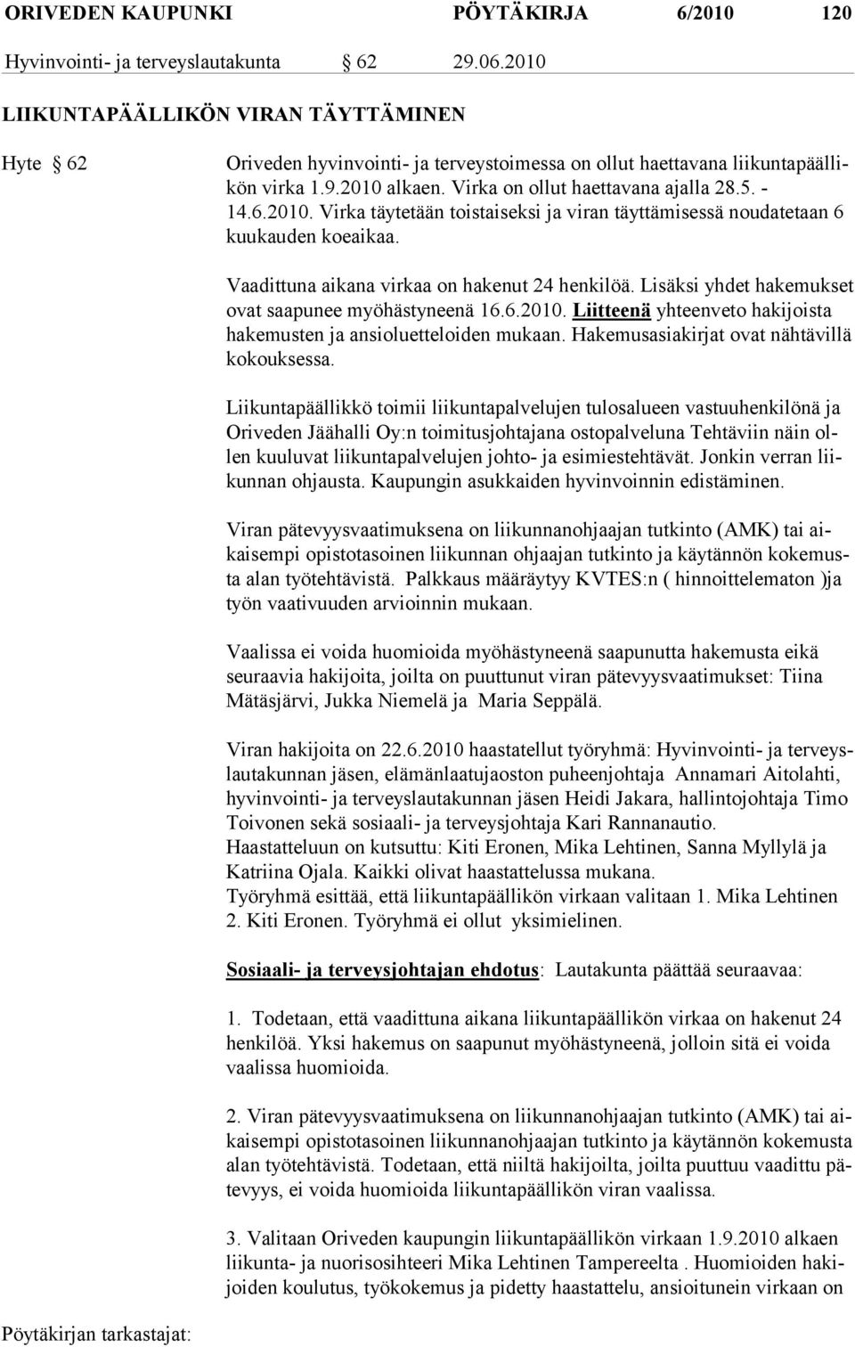 Vaadittuna aikana virkaa on hakenut 24 henkilöä. Lisäksi yhdet hakemukset ovat saapunee myöhästyneenä 16.6.2010. Liitteenä yhteenveto hakijoista hakemusten ja ansioluetteloiden mukaan.