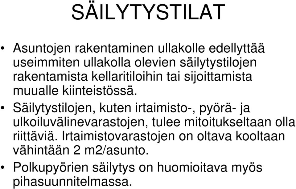 Säilytystilojen, kuten irtaimisto-, pyörä- ja ulkoiluvälinevarastojen, tulee mitoitukseltaan olla