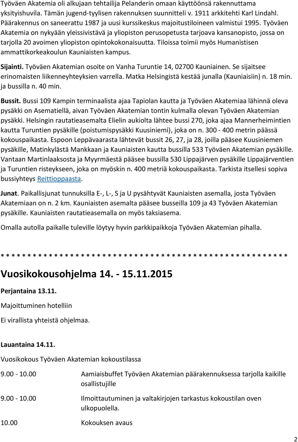 Työväen Akatemia on nykyään yleissivistävä ja yliopiston perusopetusta tarjoava kansanopisto, jossa on tarjolla 20 avoimen yliopiston opintokokonaisuutta.