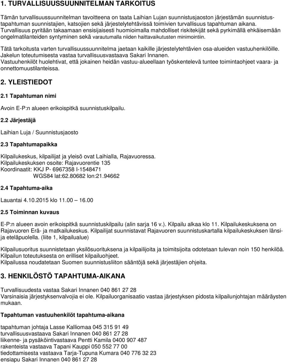 Turvallisuus pyritään takaamaan ensisijaisesti huomioimalla mahdolliset riskitekijät sekä pyrkimällä ehkäisemään ongelmatilanteiden syntyminen sekä varautumalla niiden haittavaikutusten minimointiin.