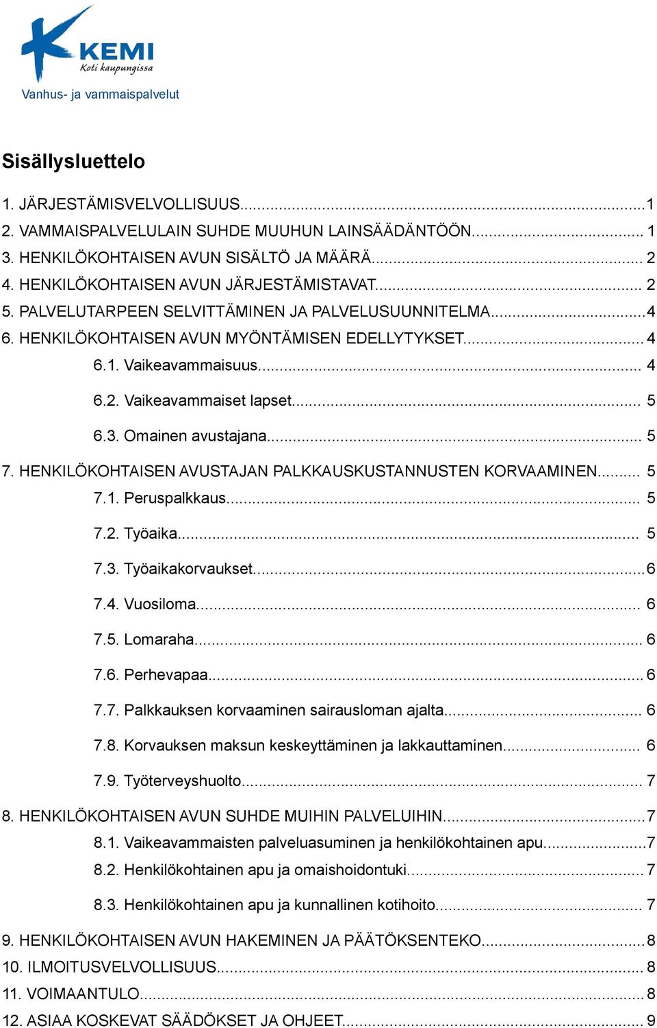 .. 5 6.3. Omainen avustajana... 5 7. HENKILÖKOHTAISEN AVUSTAJAN PALKKAUSKUSTANNUSTEN KORVAAMINEN... 5 7.1. Peruspalkkaus... 5 7.2. Työaika... 5 7.3. Työaikakorvaukset...6 7.4. Vuosiloma... 6 7.5. Lomaraha.