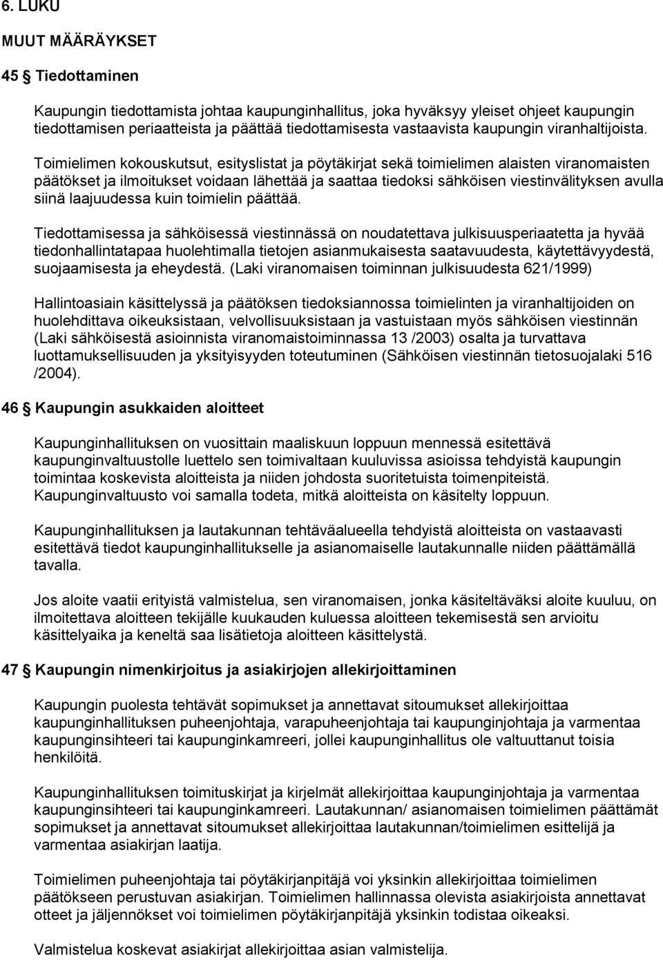 Toimielimen kokouskutsut, esityslistat ja pöytäkirjat sekä toimielimen alaisten viranomaisten päätökset ja ilmoitukset voidaan lähettää ja saattaa tiedoksi sähköisen viestinvälityksen avulla siinä