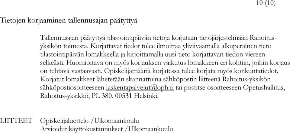 Huomioitava on myös korjauksen vaikutus lomakkeen eri kohtiin, joihin korjaus on tehtävä vastaavasti. Opiskelijamääriä korjatessa tulee korjata myös kotikuntatiedot.