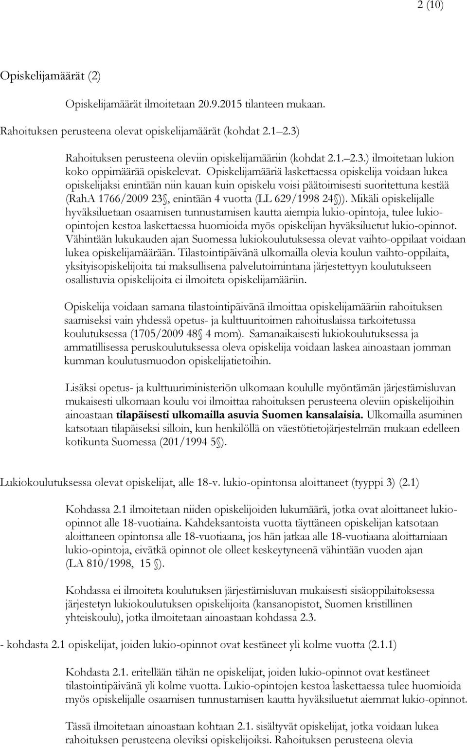 Opiskelijamääriä laskettaessa opiskelija voidaan lukea opiskelijaksi enintään niin kauan kuin opiskelu voisi päätoimisesti suoritettuna kestää (RahA 1766/2009 23, enintään 4 vuotta (LL 629/1998 24 )).