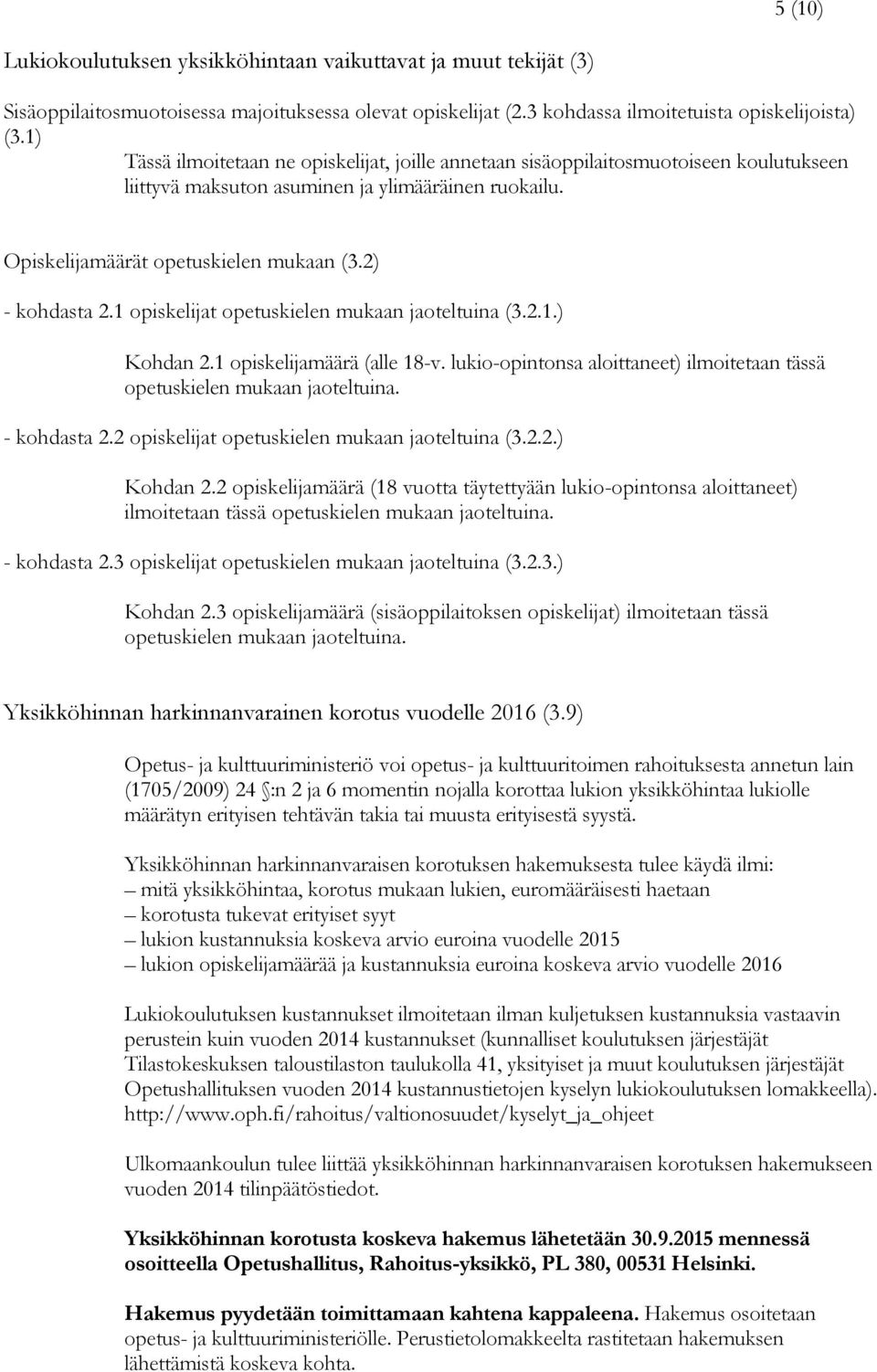 1 opiskelijat opetuskielen mukaan jaoteltuina (3.2.1.) Kohdan 2.1 opiskelijamäärä (alle 18-v. lukio-opintonsa aloittaneet) ilmoitetaan tässä opetuskielen mukaan jaoteltuina. - kohdasta 2.