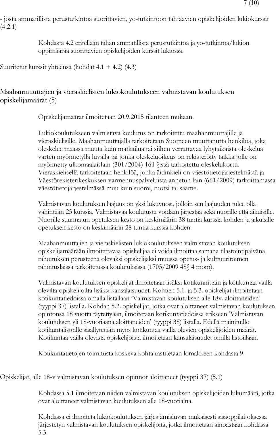 3) Maahanmuuttajien ja vieraskielisten lukiokoulutukseen valmistavan koulutuksen opiskelijamäärät (5) Opiskelijamäärät ilmoitetaan 20.9.2015 tilanteen mukaan.