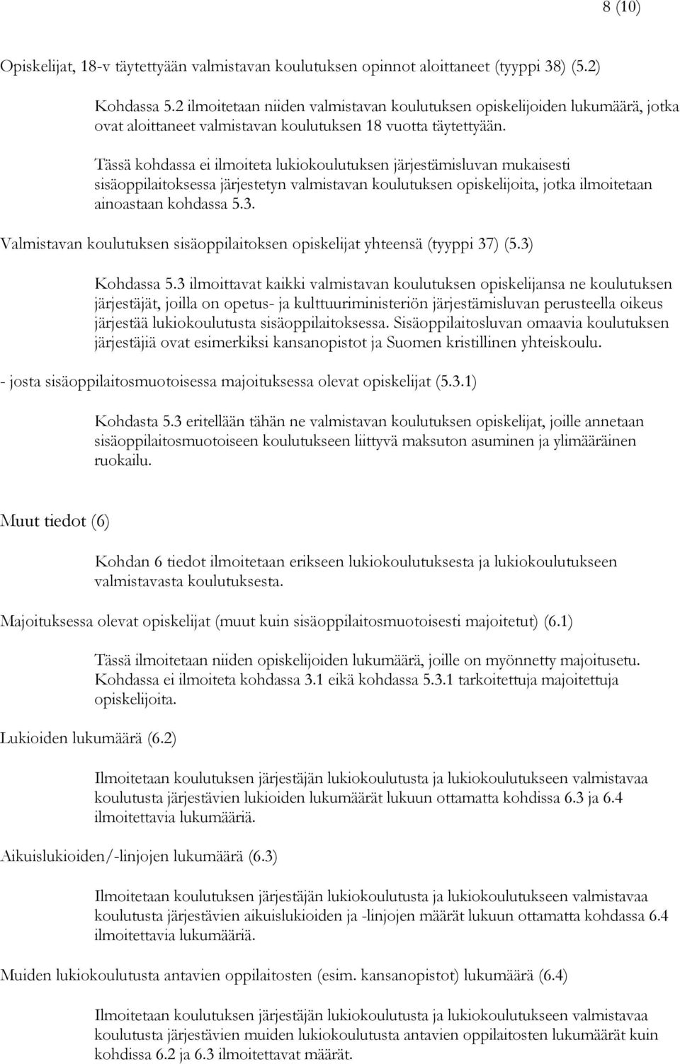 Tässä kohdassa ei ilmoiteta lukiokoulutuksen järjestämisluvan mukaisesti sisäoppilaitoksessa järjestetyn valmistavan koulutuksen opiskelijoita, jotka ilmoitetaan ainoastaan kohdassa 5.3.