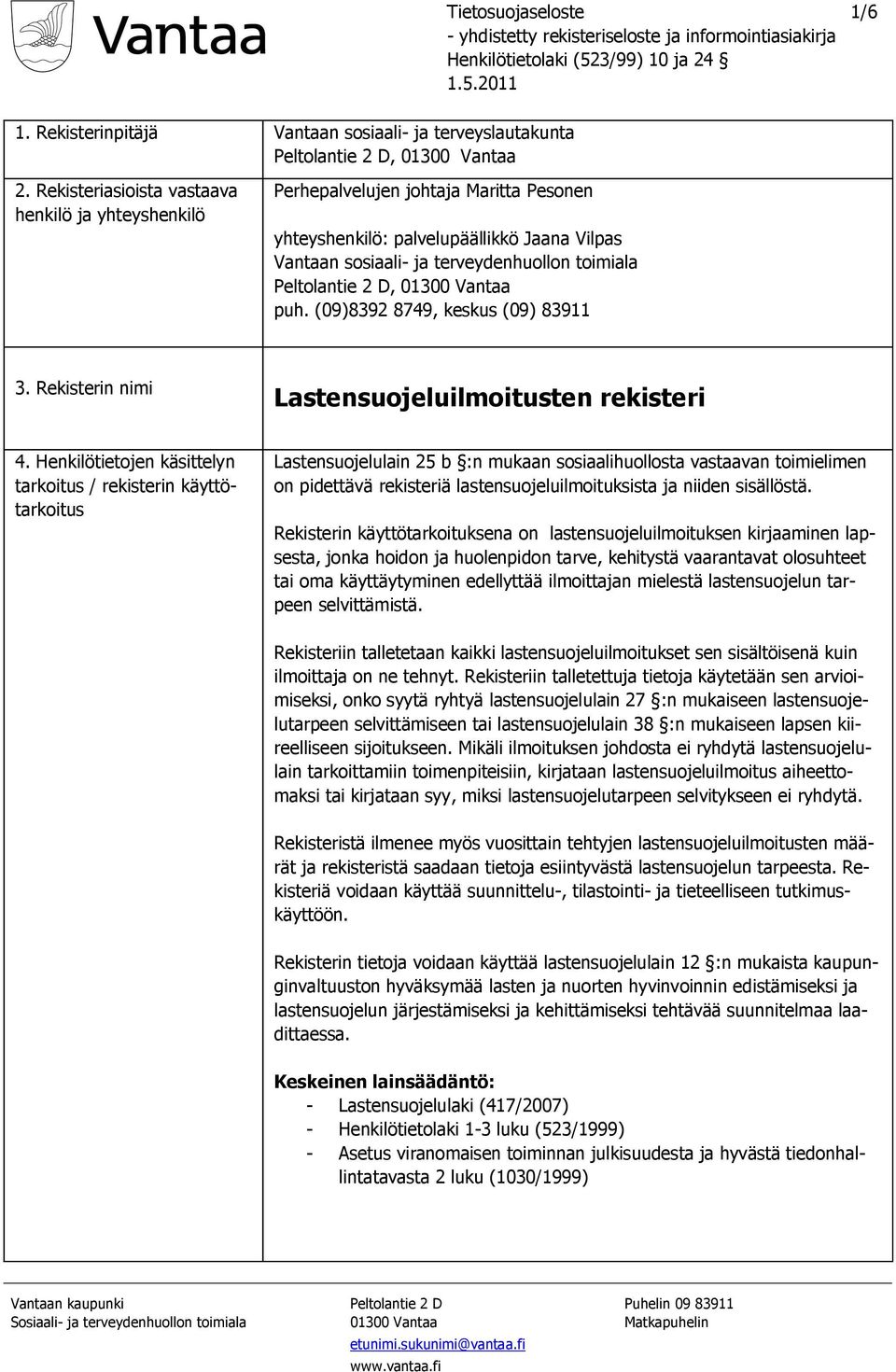 D, 01300 Vantaa puh. (09)8392 8749, keskus (09) 83911 3. Rekisterin nimi Lastensuojeluilmoitusten rekisteri 4.