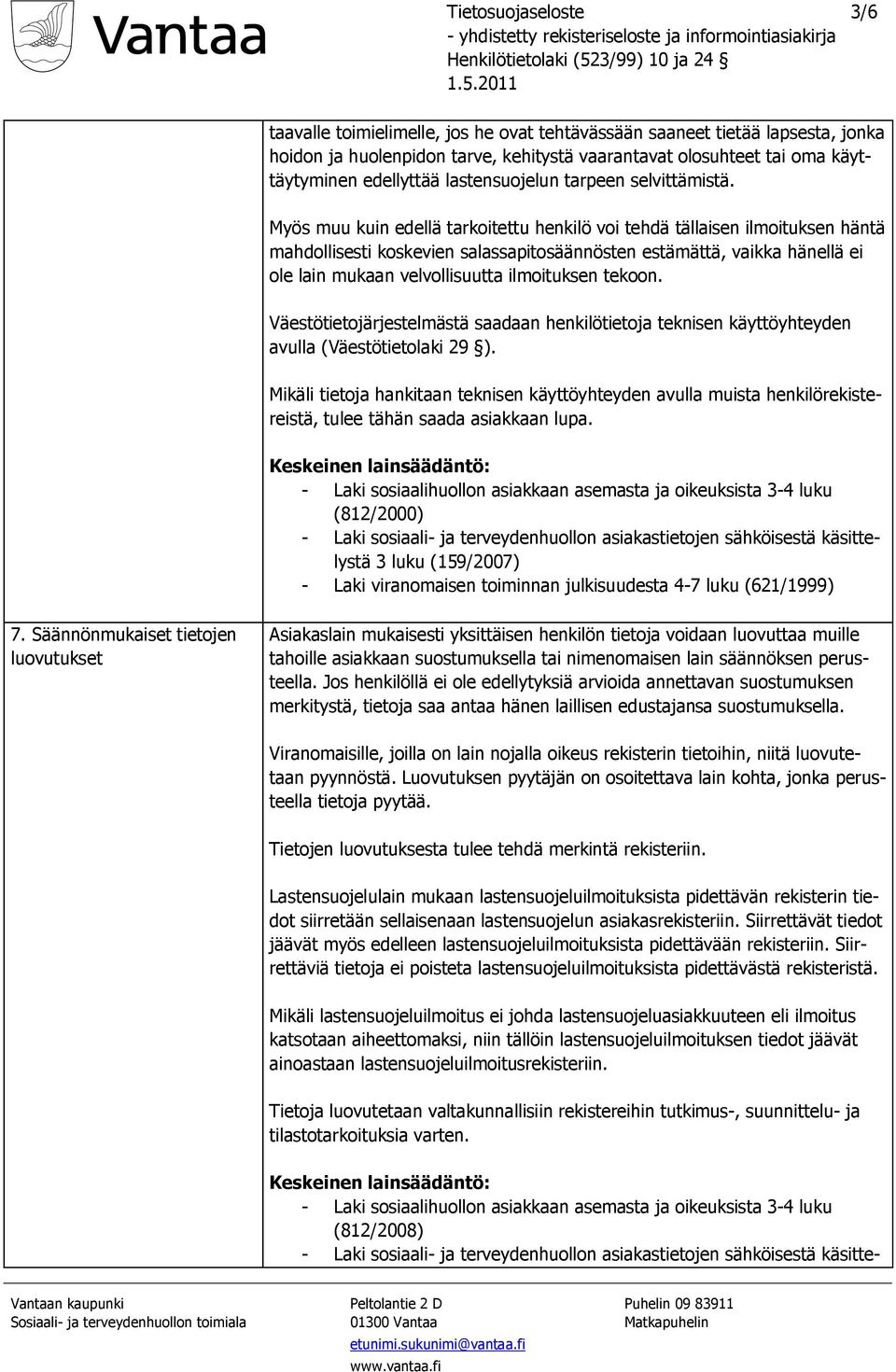 Myös muu kuin edellä tarkoitettu henkilö voi tehdä tällaisen ilmoituksen häntä mahdollisesti koskevien salassapitosäännösten estämättä, vaikka hänellä ei ole lain mukaan velvollisuutta ilmoituksen