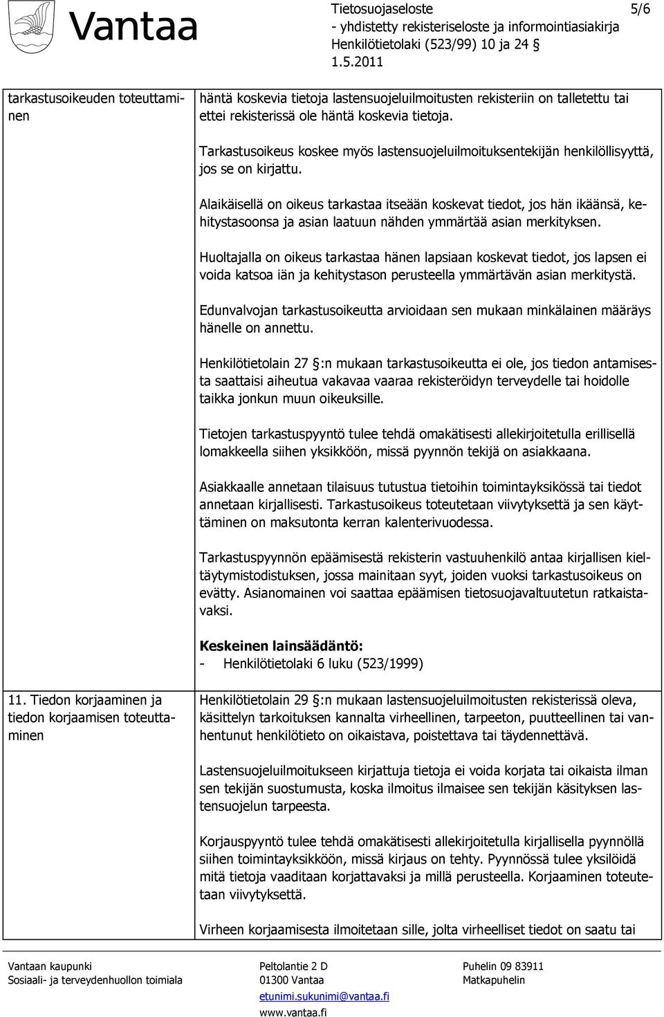 Alaikäisellä on oikeus tarkastaa itseään koskevat tiedot, jos hän ikäänsä, kehitystasoonsa ja asian laatuun nähden ymmärtää asian merkityksen.