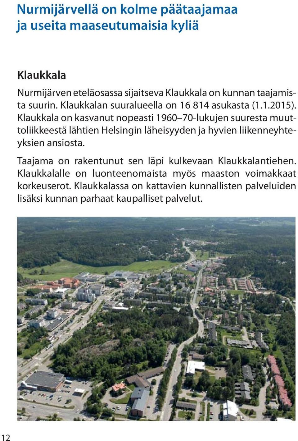 Klaukkala on kasvanut nopeasti 1960 70-lukujen suuresta muuttoliikkeestä lähtien Helsingin läheisyyden ja hyvien liikenneyhteyksien an siosta.