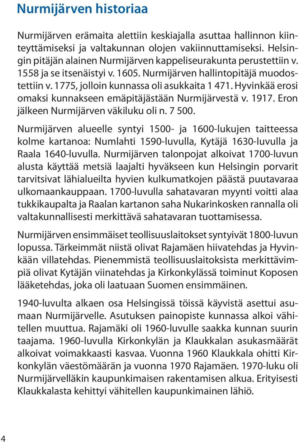Hyvinkää erosi omaksi kunnakseen emäpitäjästään Nurmijärvestä v. 1917. Eron jälkeen Nurmijärven väkiluku oli n. 7 500.