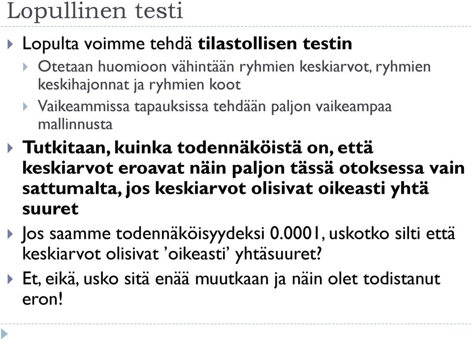 keskiarvot eroavat näin paljon tässä otoksessa vain sattumalta, jos keskiarvot olisivat oikeasti yhtä suuret Jos saamme