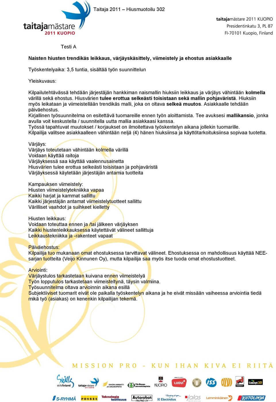 Hiuksiin myös leikataan ja viimeistellään trendikäs malli, joka on oltava selkeä muutos. Asiakkaalle tehdään päiväehostus. Kirjallinen työsuunnitelma on esitettävä tuomareille ennen työn aloittamista.