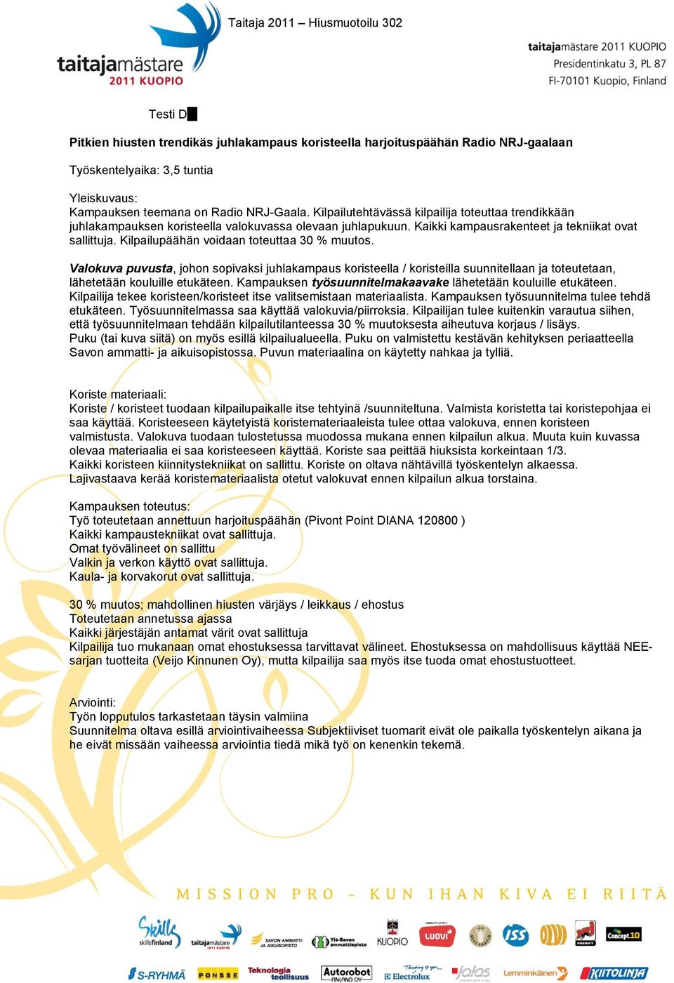 Kilpailupäähän voidaan toteuttaa 30 % muutos. Valokuva puvusta, johon sopivaksi juhlakampaus koristeella / koristeilla suunnitellaan ja toteutetaan, lähetetään kouluille etukäteen.