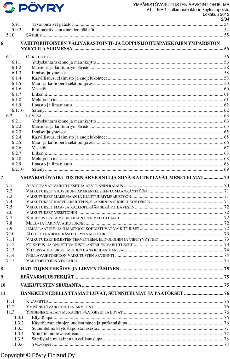 .. 59 6.1.6 Vesistöt... 60 6.1.7 Liikenne... 61 6.1.8 Melu ja tärinä... 61 6.1.9 Ilmasto ja ilmanlaatu... 62 6.1.10 Säteily... 62 6.2 LOVIISA... 63 6.2.1 Yhdyskuntarakenne ja maankäyttö... 63 6.2.2 Maisema ja kulttuuriympäristö.