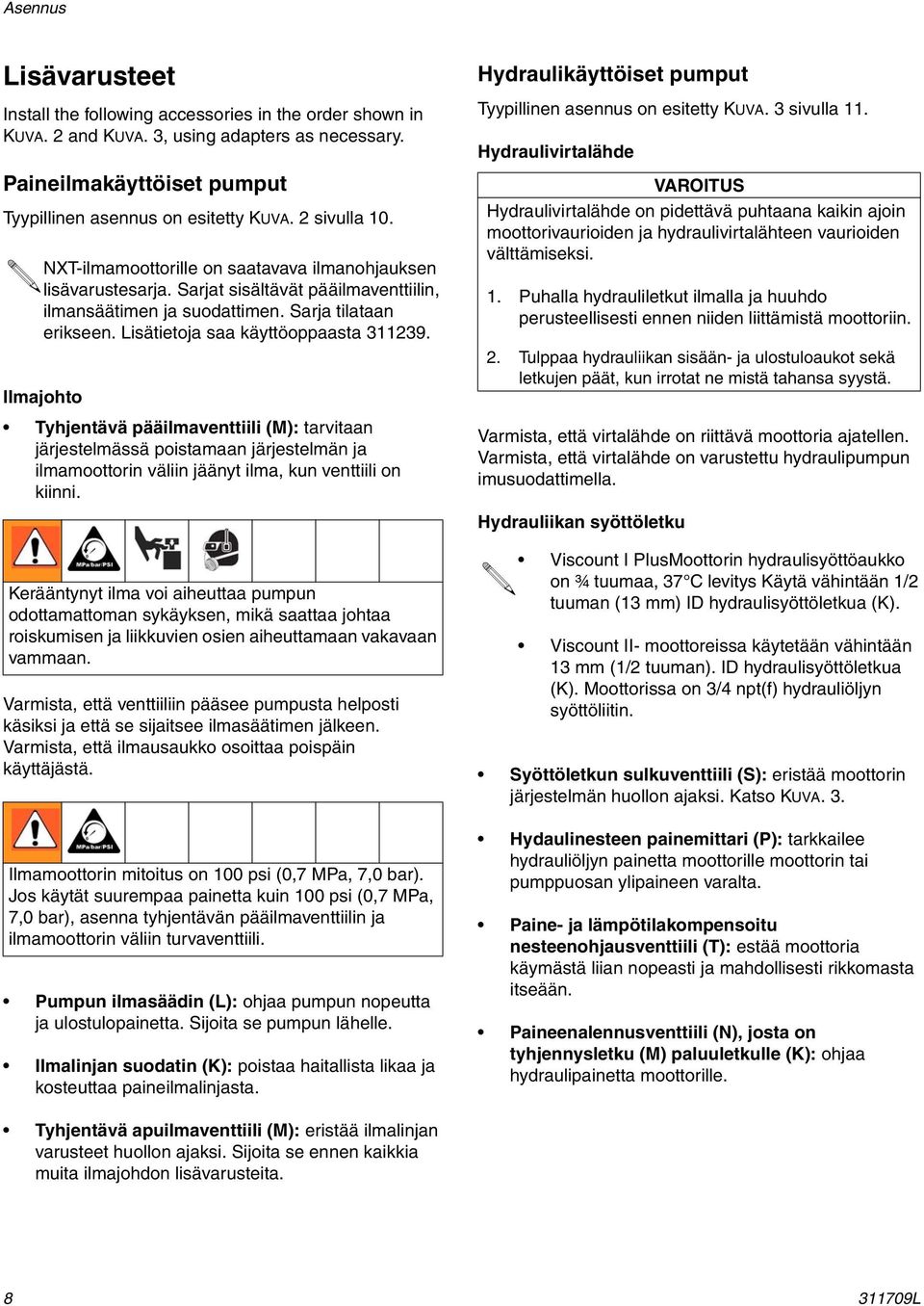 Lisätietoja saa käyttöoppaasta 311239. Ilmajohto Tyhjentävä pääilmaventtiili (M): tarvitaan järjestelmässä poistamaan järjestelmän ja ilmamoottorin väliin jäänyt ilma, kun venttiili on kiinni.