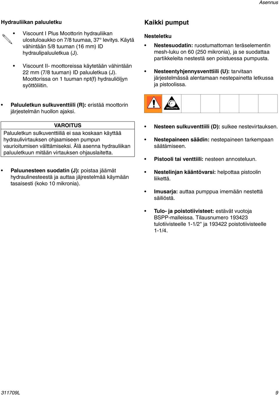 Kaikki pumput Nesteletku Nestesuodatin: ruostumattoman teräselementin mesh-luku on 60 (250 mikronia), ja se suodattaa partikkeleita nestestä sen poistuessa pumpusta.