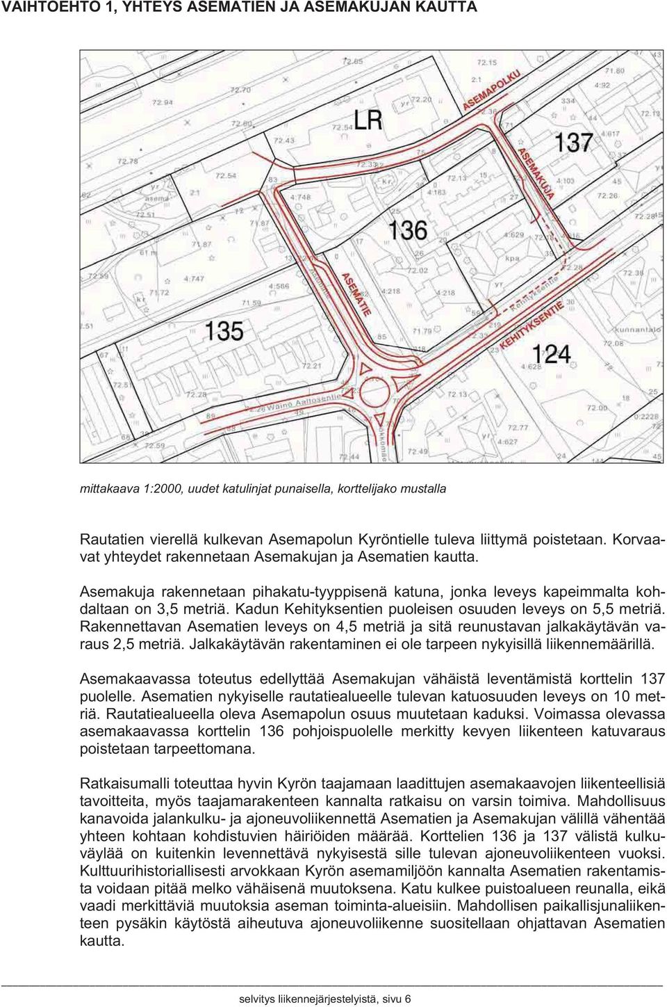 Kadun Kehityksentien puoleisen osuuden leveys on 5,5 metriä. Rakennettavan Asematien leveys on 4,5 metriä ja sitä reunustavan jalkakäytävän varaus 2,5 metriä.