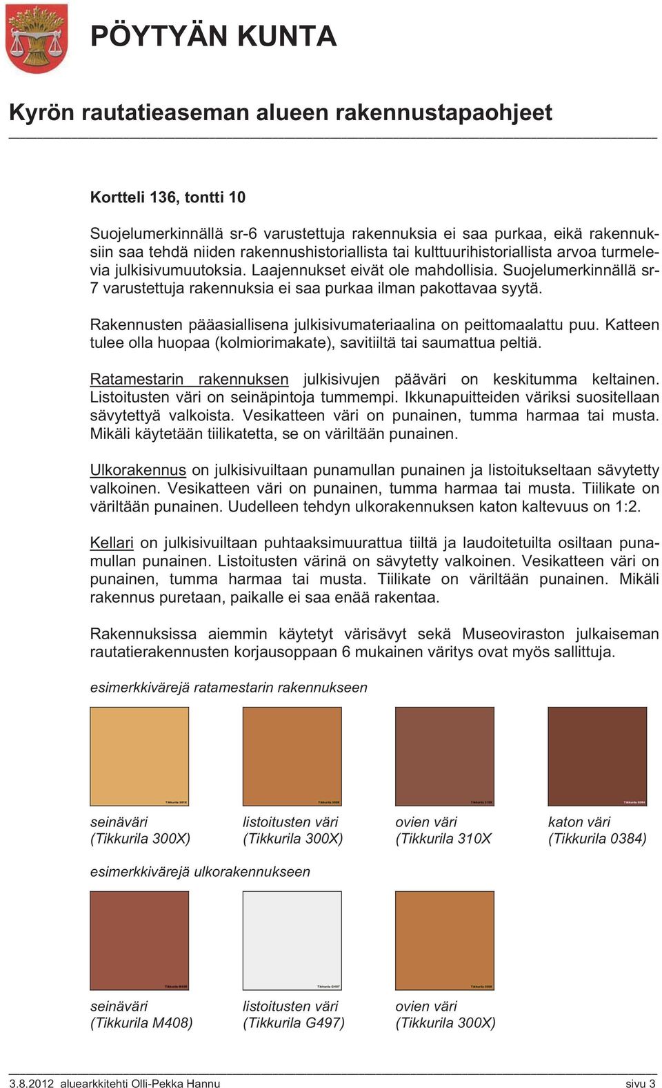 Suojelumerkinnällä sr- 7 varustettuja rakennuksia ei saa purkaa ilman pakottavaa syytä. Rakennusten pääasiallisena julkisivumateriaalina on peittomaalattu puu.