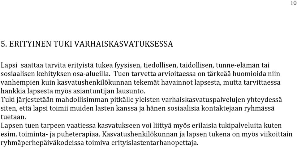 Tuki järjestetään mahdollisimman pitkälle yleisten varhaiskasvatuspalvelujen yhteydessä siten, että lapsi toimii muiden lasten kanssa ja hänen sosiaalisia kontaktejaan ryhmässä tuetaan.