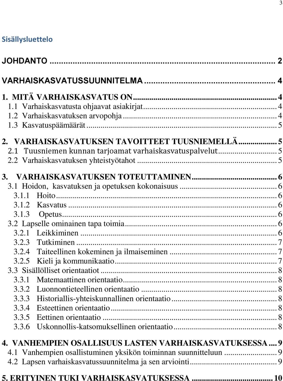 .. 6 3.1 Hoidon, kasvatuksen ja opetuksen kokonaisuus... 6 3.1.1 Hoito... 6 3.1.2 Kasvatus... 6 3.1.3 Opetus... 6 3.2 Lapselle ominainen tapa toimia... 6 3.2.1 Leikkiminen... 6 3.2.3 Tutkiminen... 7 3.