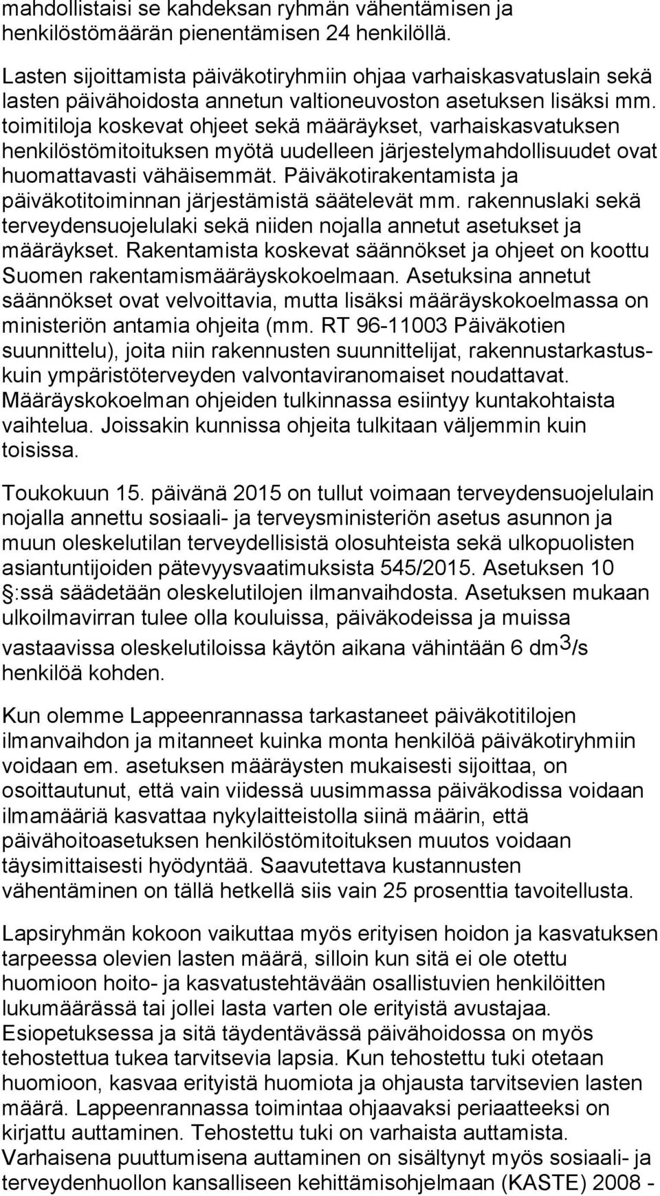 toimitiloja koskevat ohjeet sekä määräykset, varhaiskasvatuksen henkilöstömitoituksen myötä uudelleen järjestelymahdollisuudet ovat huomattavasti vähäisemmät.