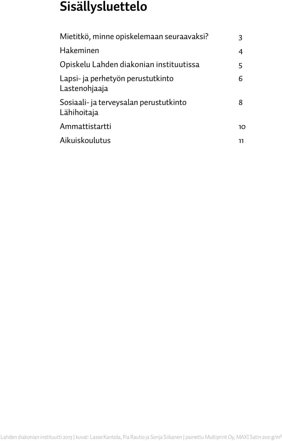 Lastenohjaaja Sosiaali- ja terveysalan perustutkinto 8 Lähihoitaja Ammattistartti 10