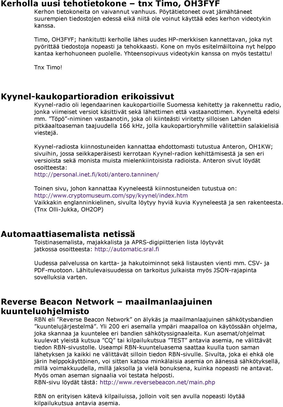 Timo, OH3FYF; hankitutti kerholle lähes uudes HP-merkkisen kannettavan, joka nyt pyörittää tiedostoja nopeasti ja tehokkaasti. Kone on myös esitelmäiltoina nyt helppo kantaa kerhohuoneen puolelle.