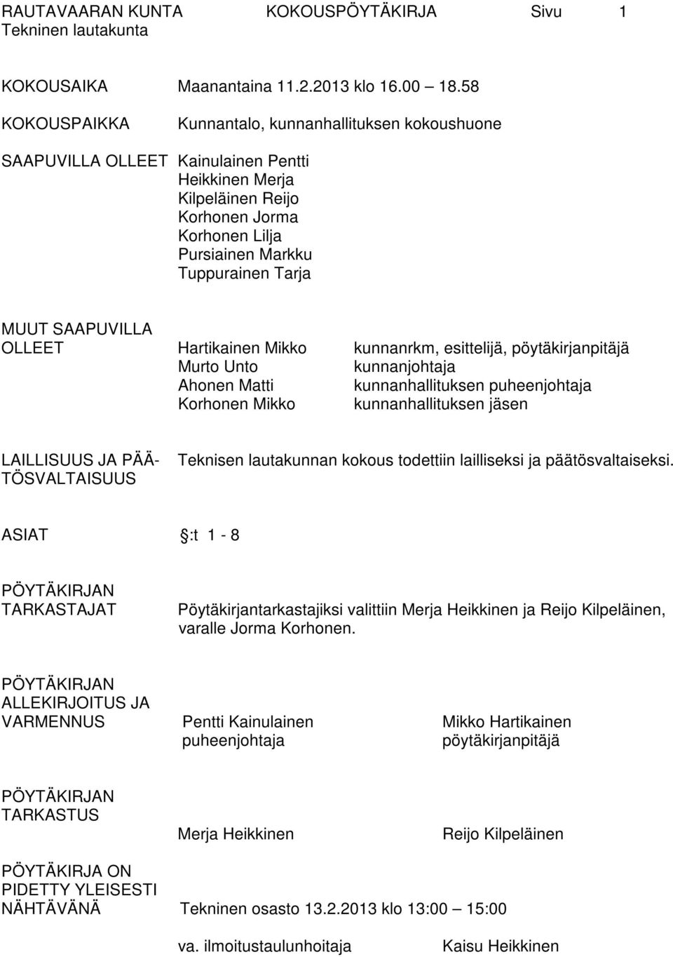 SAAPUVILLA OLLEET Hartikainen Mikko kunnanrkm, esittelijä, pöytäkirjanpitäjä Murto Unto kunnanjohtaja Ahonen Matti kunnanhallituksen puheenjohtaja Korhonen Mikko kunnanhallituksen jäsen LAILLISUUS JA