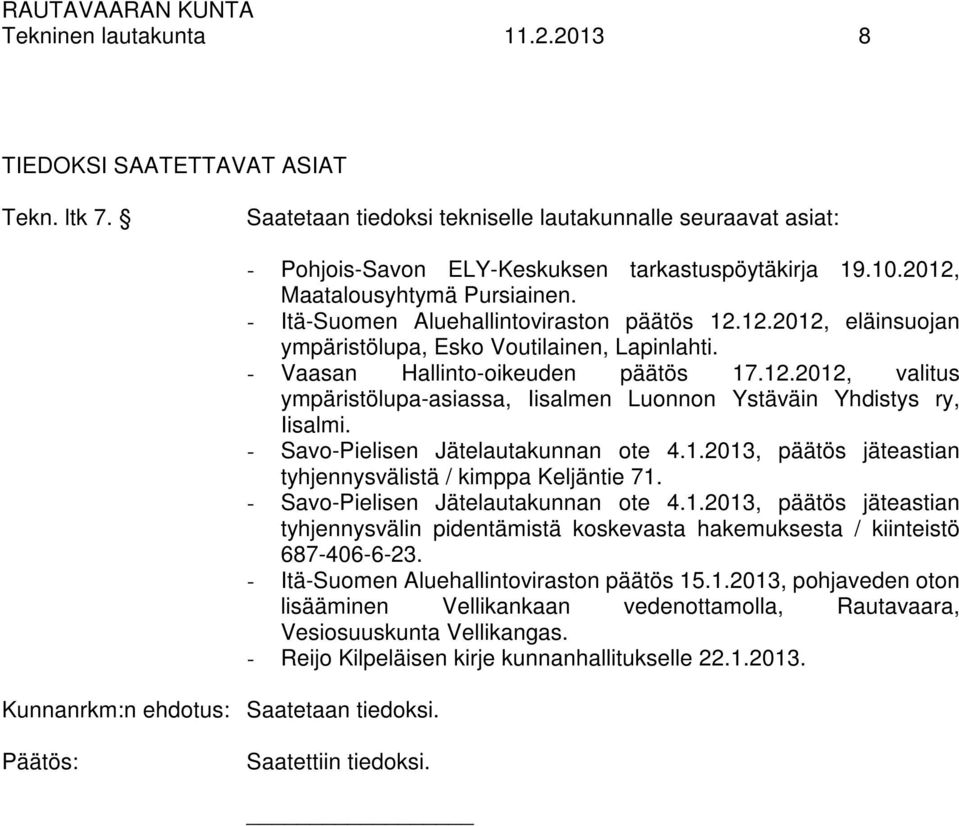 - Vaasan Hallinto-oikeuden päätös 17.12.2012, valitus ympäristölupa-asiassa, Iisalmen Luonnon Ystäväin Yhdistys ry, Iisalmi. - Savo-Pielisen Jätelautakunnan ote 4.1.2013, päätös jäteastian tyhjennysvälistä / kimppa Keljäntie 71.