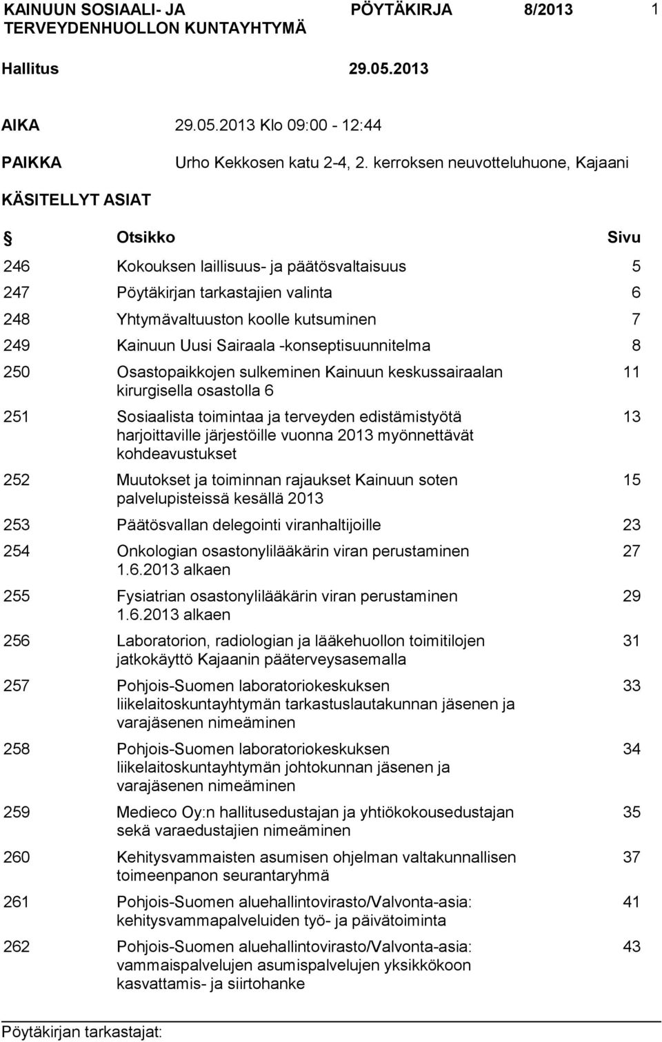Kainuun Uusi Sairaala -konseptisuunnitelma 8 250 Osastopaikkojen sulkeminen Kainuun keskussairaalan kirurgisella osastolla 6 251 Sosiaalista toimintaa ja terveyden edistämistyötä harjoittaville