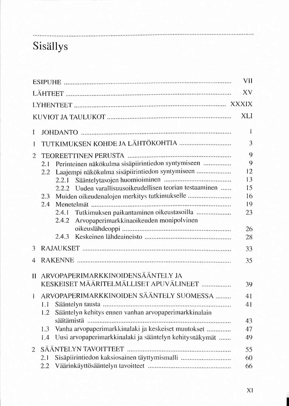 .. 13 2.2.2 U uden varallisuusoikeudellisen teorian testaam inen... 15 2.3 M uiden oikeudenalojen m erkitys tu tk im u k selle... 16 2.4 M enetelm ät... 19 2.4.1 Tutkim uksen paikantam inen oikeustasoilla.