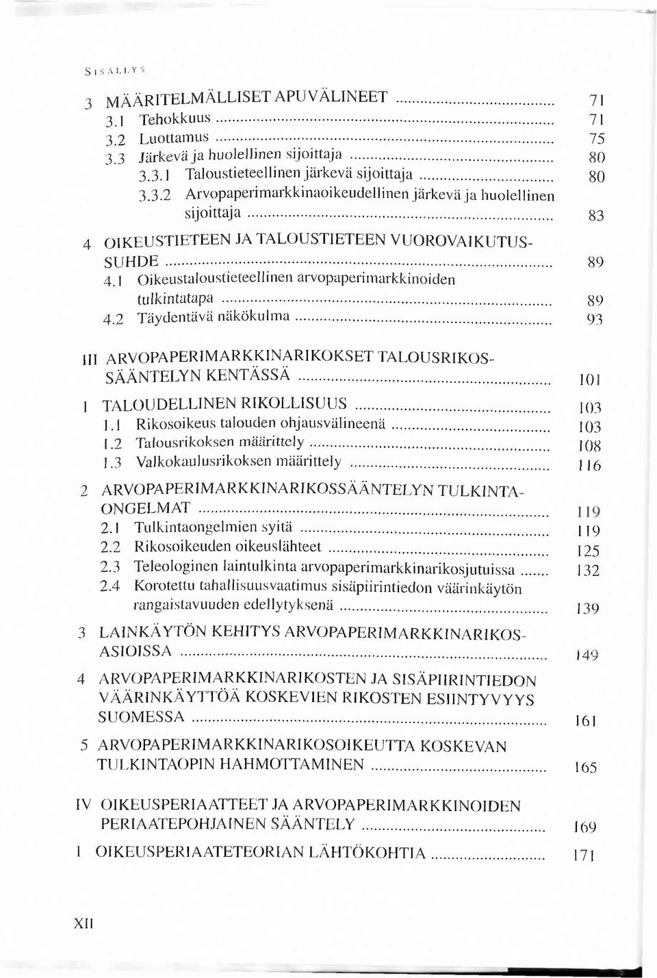 1 Oikeustaloustieteellinen arvopaperim arkkinoiden tu lk in tatap a... 89 4.2 T äydentävä n ä k ö k u lm a.