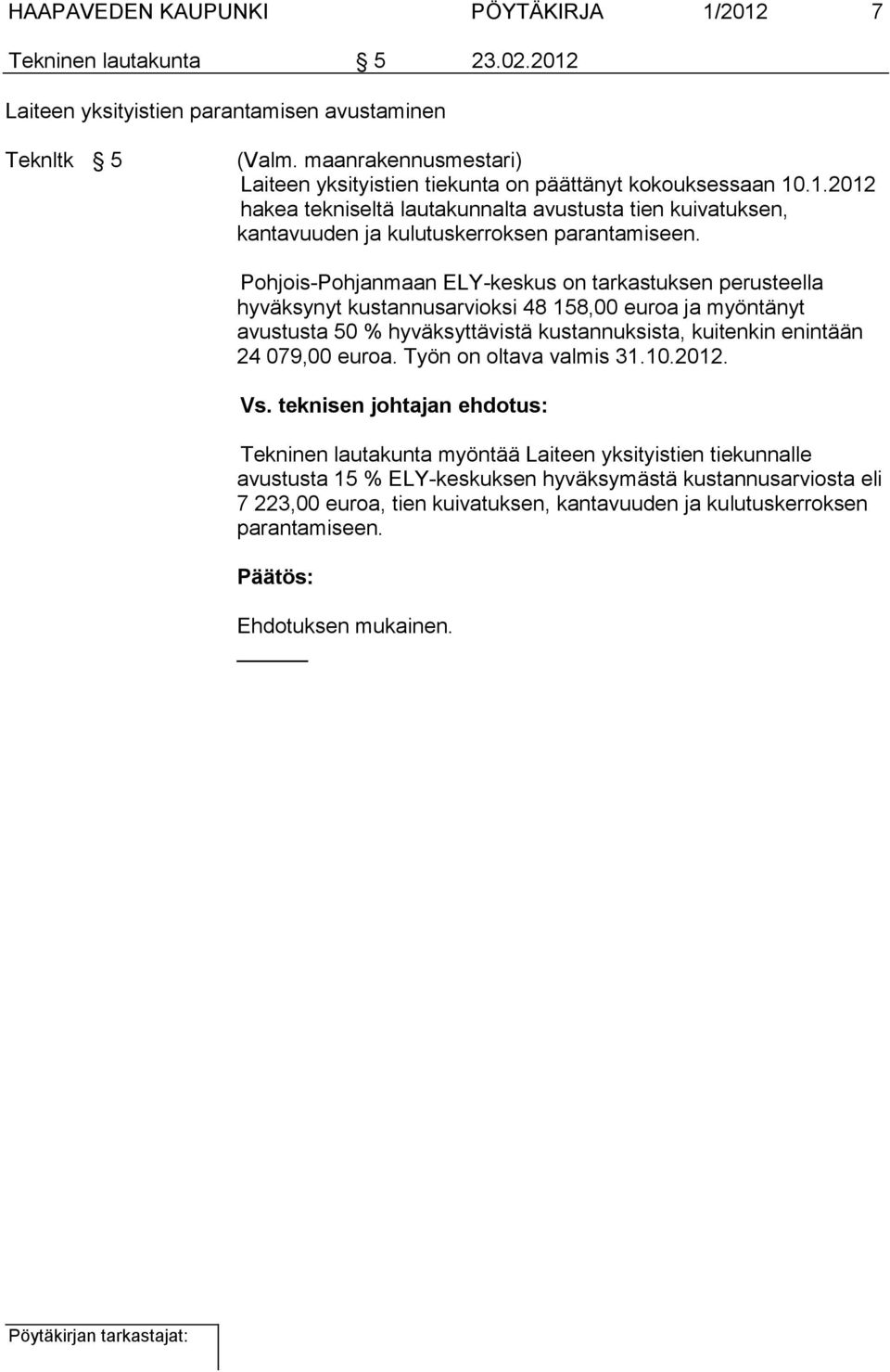 Pohjois-Pohjanmaan ELY-keskus on tarkastuksen perusteella hyväksynyt kustannusarvioksi 48 158,00 euroa ja myöntänyt avustusta 50 % hyväksyttävistä kustannuksista, kuitenkin enintään 24 079,00 euroa.