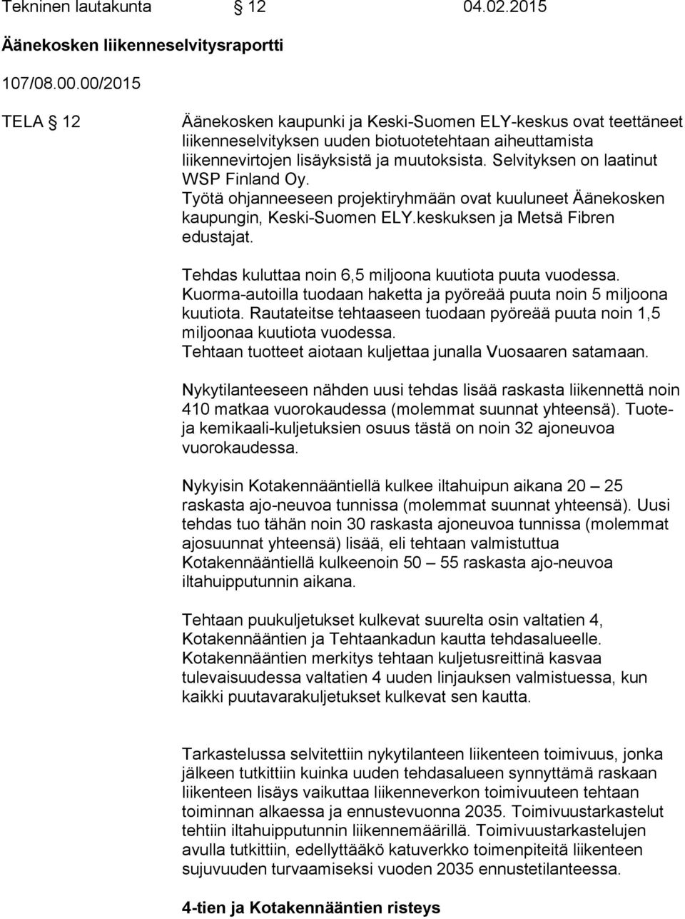 Selvityksen on laatinut WSP Finland Oy. Työtä ohjanneeseen projektiryhmään ovat kuuluneet Äänekosken kaupungin, Keski-Suomen ELY.keskuksen ja Metsä Fibren edustajat.