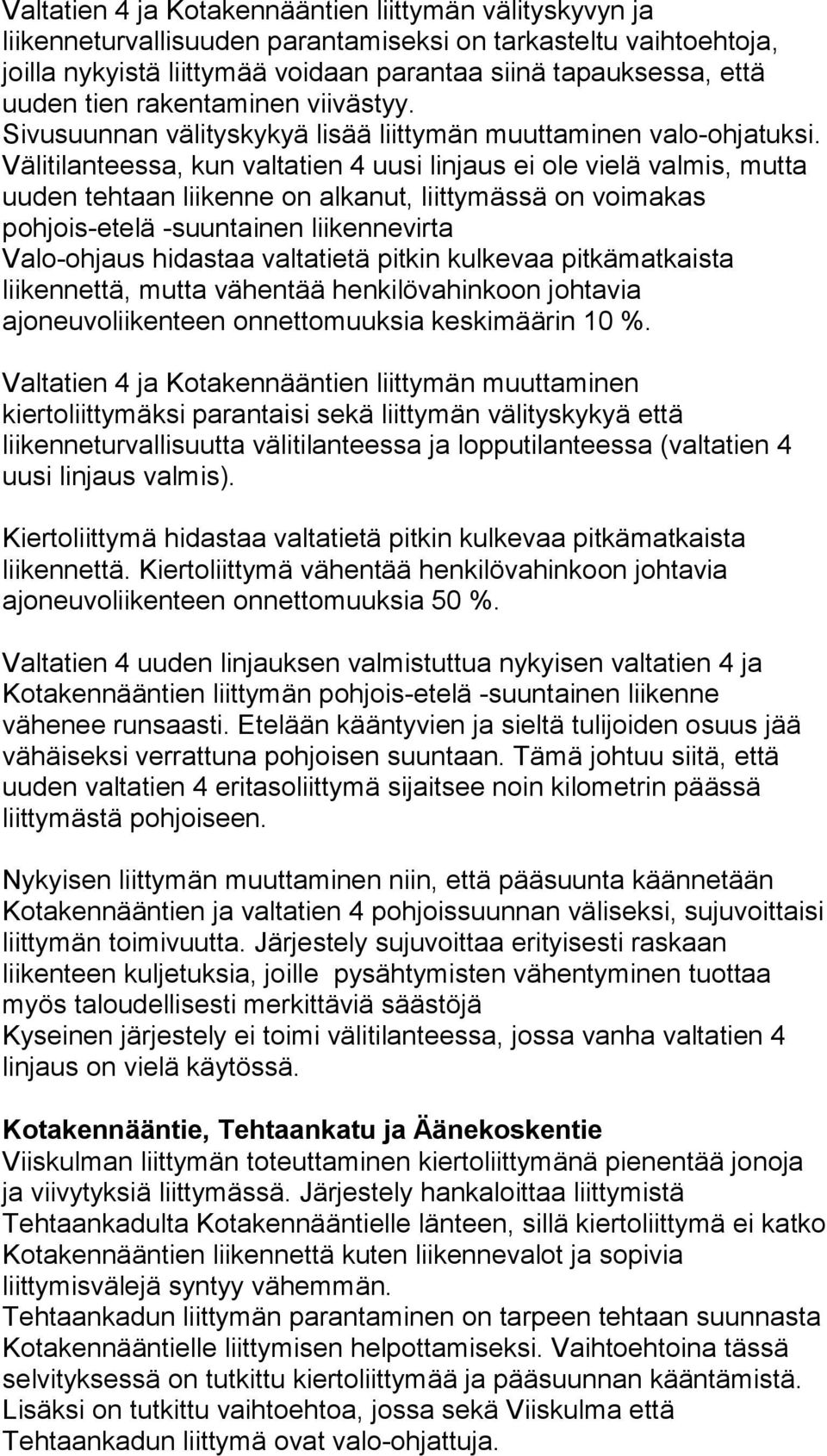 Välitilanteessa, kun valtatien 4 uusi linjaus ei ole vielä valmis, mutta uuden tehtaan liikenne on alkanut, liittymässä on voimakas pohjois-etelä -suuntainen liikennevirta Valo-ohjaus hidastaa