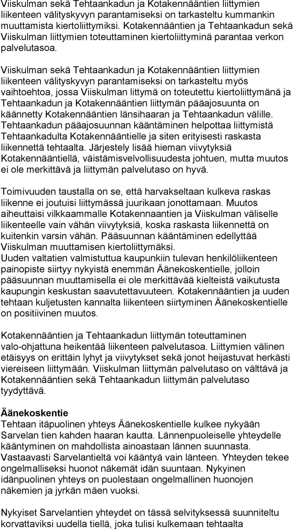 Viiskulman sekä Tehtaankadun ja Kotakennääntien liittymien liikenteen välityskyvyn parantamiseksi on tarkasteltu myös vaihtoehtoa, jossa Viiskulman littymä on toteutettu kiertoliittymänä ja
