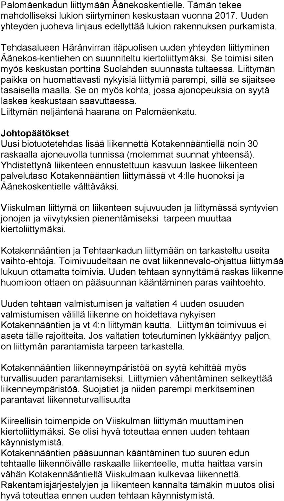 Liittymän paikka on huomattavasti nykyisiä liittymiä parempi, sillä se sijaitsee tasaisella maalla. Se on myös kohta, jossa ajonopeuksia on syytä laskea keskustaan saavuttaessa.