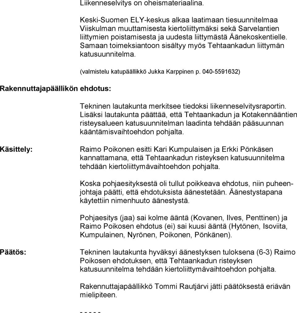 Samaan toimeksiantoon sisältyy myös Tehtaankadun liittymän katusuunnitelma. (valmistelu katupäällikkö Jukka Karppinen p. 040-5591632) Tekninen lautakunta merkitsee tiedoksi liikenneselvitysraportin.