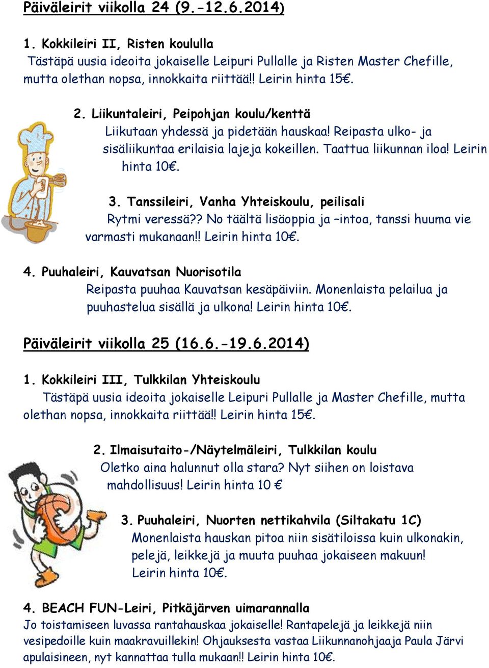 3. Tanssileiri, Vanha Yhteiskoulu, peilisali Rytmi veressä?? No täältä lisäoppia ja intoa, tanssi huuma vie varmasti mukanaan!! Leirin hinta 10. 4.