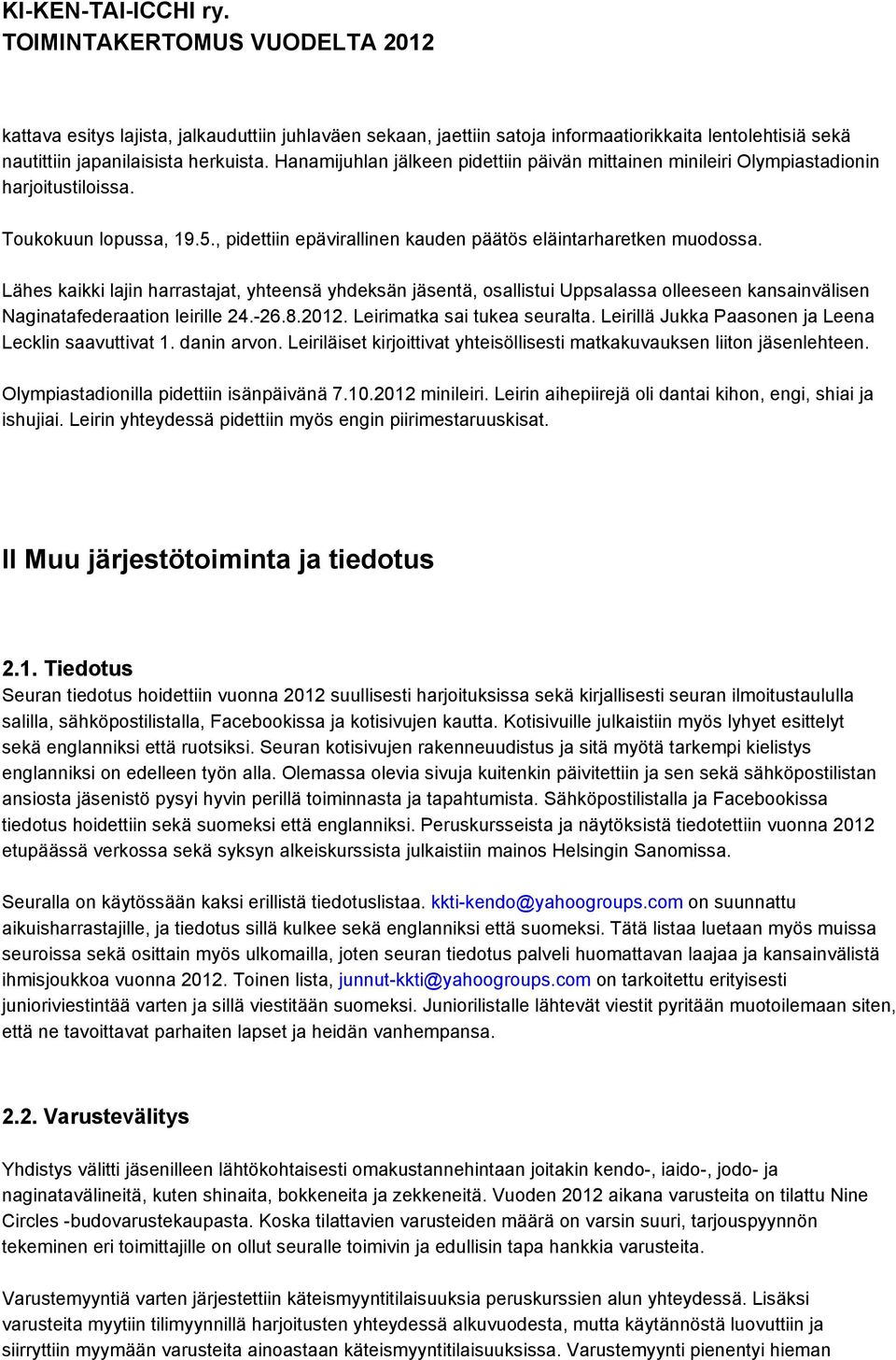 Lähes kaikki lajin harrastajat, yhteensä yhdeksän jäsentä, osallistui Uppsalassa olleeseen kansainvälisen Naginatafederaation leirille 24. 26.8.2012. Leirimatka sai tukea seuralta.