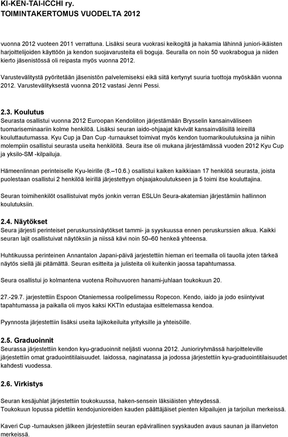 Varustevälitystä pyöritetään jäsenistön palvelemiseksi eikä siitä kertynyt suuria tuottoja myöskään vuonna 2012. Varustevälityksestä vuonna 2012 vastasi Jenni Pessi. 2.3.