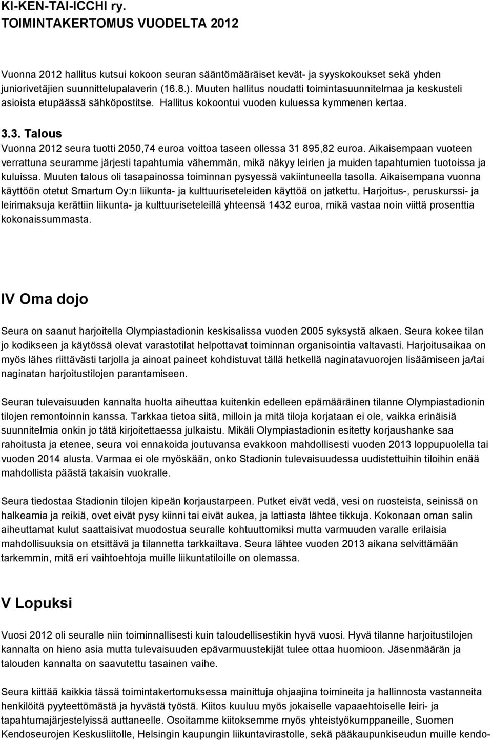 3. Talous Vuonna 2012 seura tuotti 2050,74 euroa voittoa taseen ollessa 31 895,82 euroa.