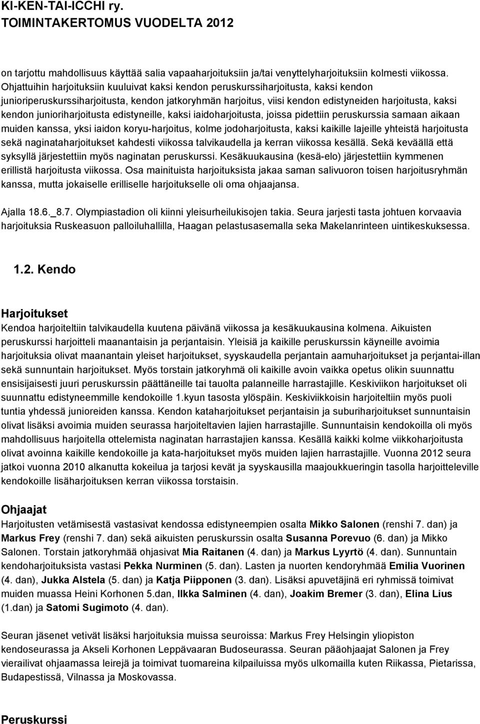 junioriharjoitusta edistyneille, kaksi iaidoharjoitusta, joissa pidettiin peruskurssia samaan aikaan muiden kanssa, yksi iaidon koryu harjoitus, kolme jodoharjoitusta, kaksi kaikille lajeille