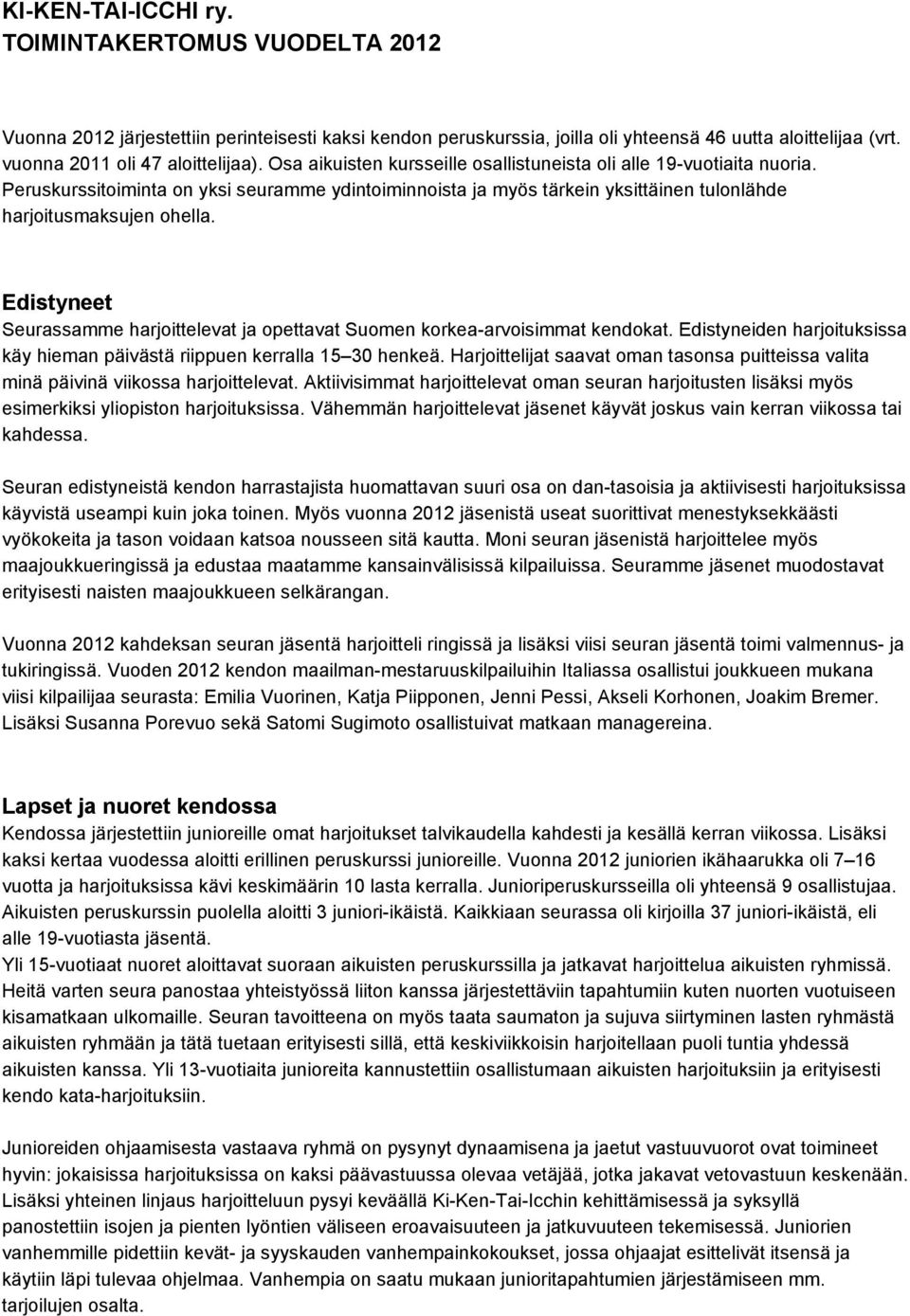 Edistyneet Seurassamme harjoittelevat ja opettavat Suomen korkea arvoisimmat kendokat. Edistyneiden harjoituksissa käy hieman päivästä riippuen kerralla 15 30 henkeä.