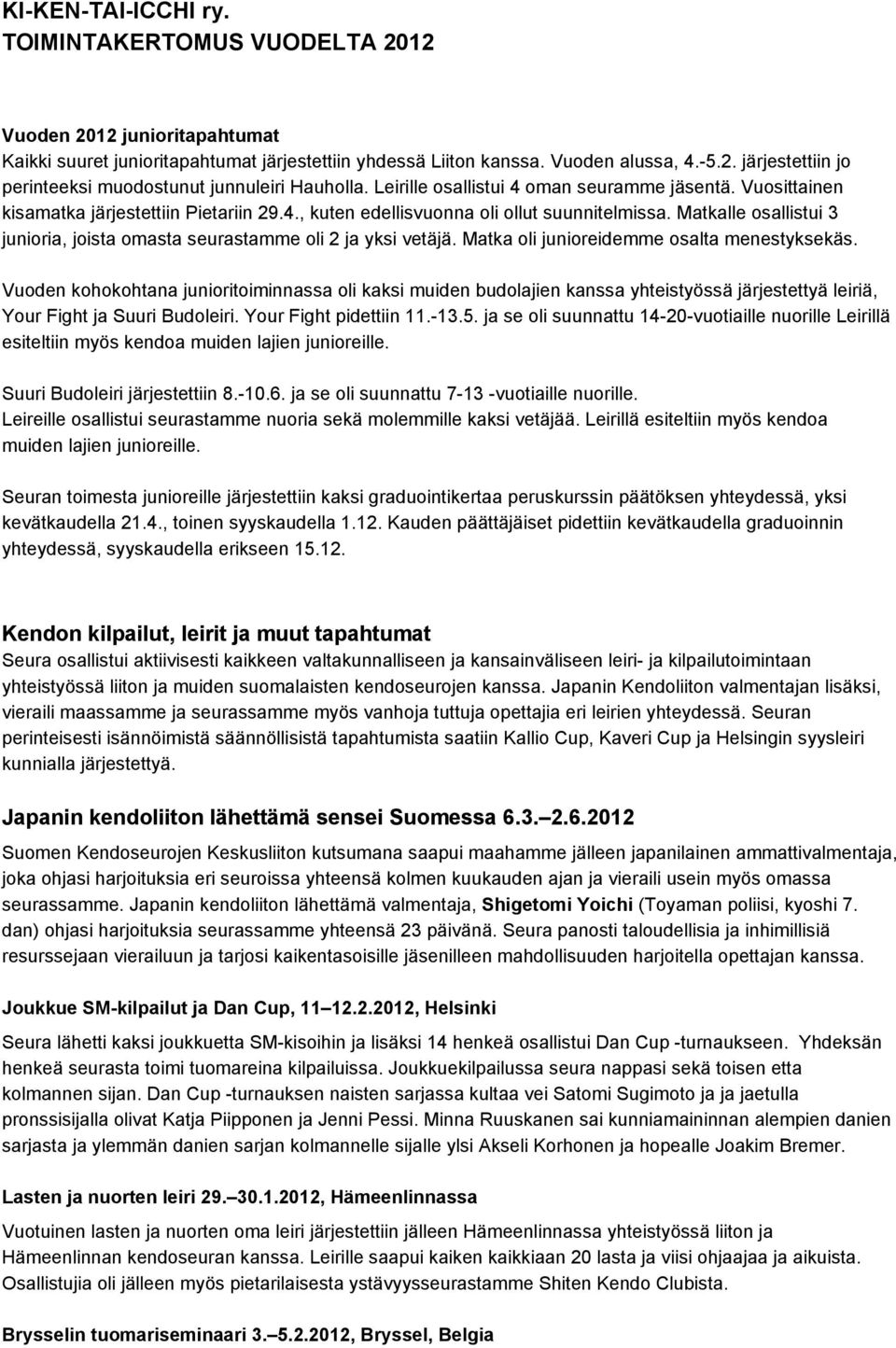 Matkalle osallistui 3 junioria, joista omasta seurastamme oli 2 ja yksi vetäjä. Matka oli junioreidemme osalta menestyksekäs.