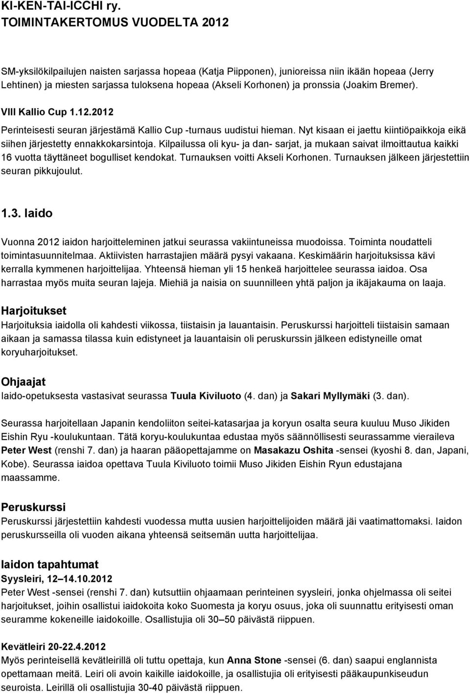 Kilpailussa oli kyu ja dan sarjat, ja mukaan saivat ilmoittautua kaikki 16 vuotta täyttäneet bogulliset kendokat. Turnauksen voitti Akseli Korhonen.